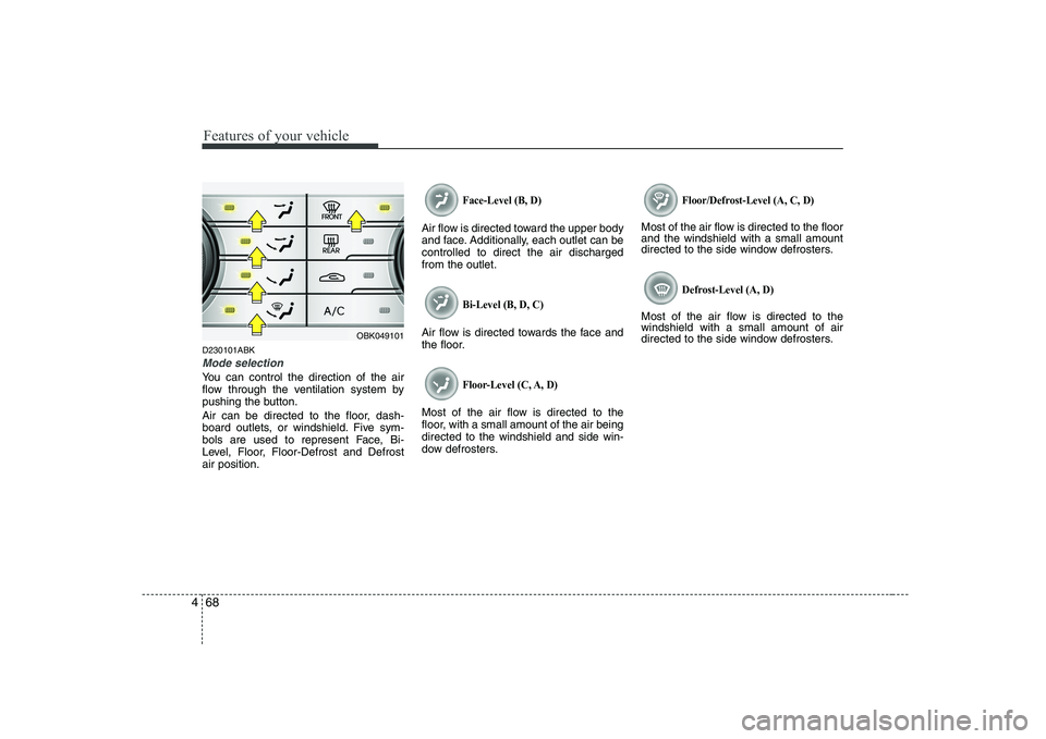 HYUNDAI GENESIS G80 2008  Owners Manual Features of your vehicle
68
4
D230101ABK
Mode selection
You can control the direction of the air 
flow through the ventilation system by
pushing the button. 
Air can be directed to the floor, dash- 
b