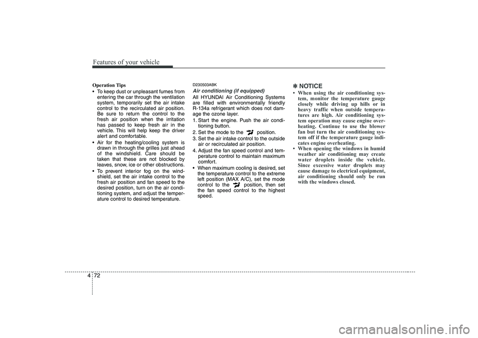 HYUNDAI GENESIS G80 2008  Owners Manual Features of your vehicle
72
4
Operation Tips 
 To keep dust or unpleasant fumes from
entering the car through the ventilation 
system, temporarily set the air intakecontrol to the recirculated air pos