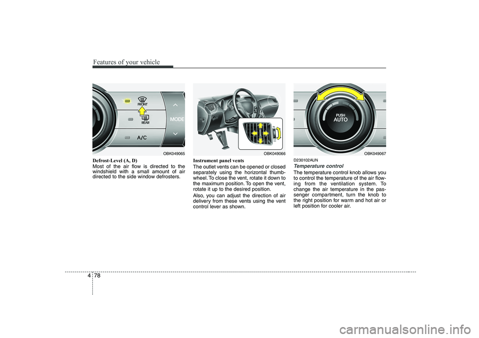 HYUNDAI GENESIS G80 2008  Owners Manual Features of your vehicle
78
4
Defrost-Level (A, D) 
Most of the air flow is directed to the windshield with a small amount of air
directed to the side window defrosters. Instrument panel vents 
The ou