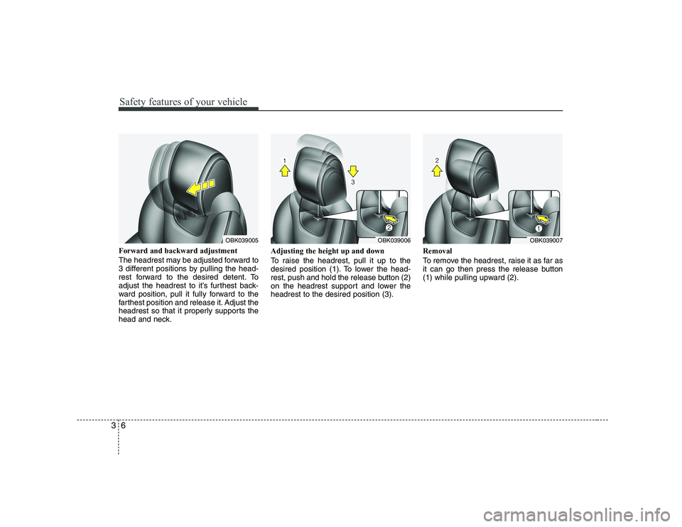 HYUNDAI GENESIS G80 2008 User Guide Safety features of your vehicle
6
3
Forward and backward adjustment  
The headrest may be adjusted forward to 
3 different positions by pulling the head-
rest forward to the desired detent. To
adjust 