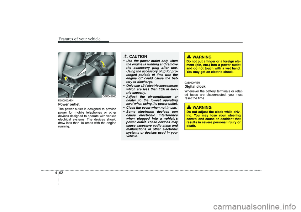 HYUNDAI GENESIS G80 2008  Owners Manual Features of your vehicle
92
4
D280500AEN 
Power outlet 
The power outlet is designed to provide 
power for mobile telephones or other
devices designed to operate with vehicle
electrical systems. The d