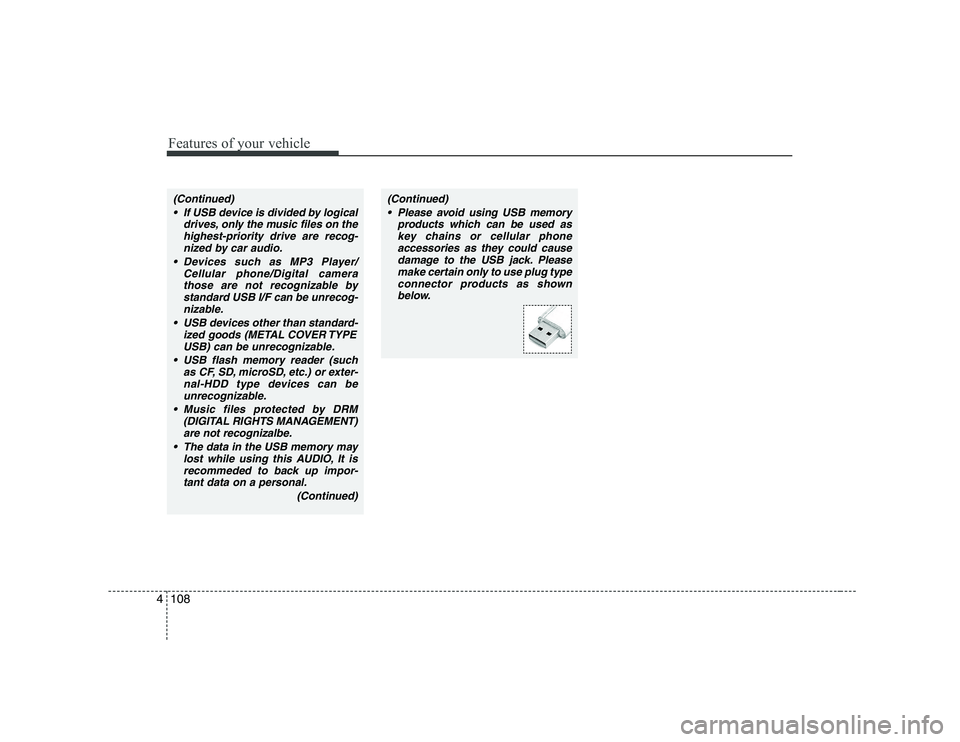 HYUNDAI GENESIS G80 2008  Owners Manual Features of your vehicle
108
4
(Continued)
 If USB device is divided by logical drives, only the music files on thehighest-priority drive are recog-
nized by car audio.
 Devices such as MP3 Player/ Ce