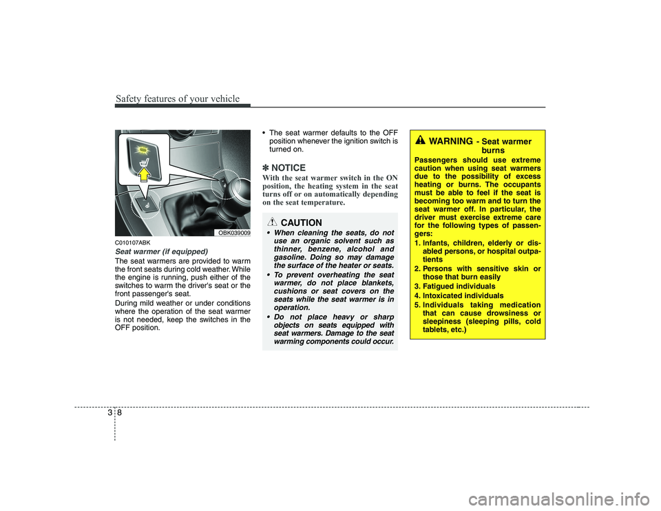 HYUNDAI GENESIS G80 2008 User Guide Safety features of your vehicle
8
3
C010107ABK
Seat warmer (if equipped)
The seat warmers are provided to warm 
the front seats during cold weather. While
the engine is running, push either of the
swi