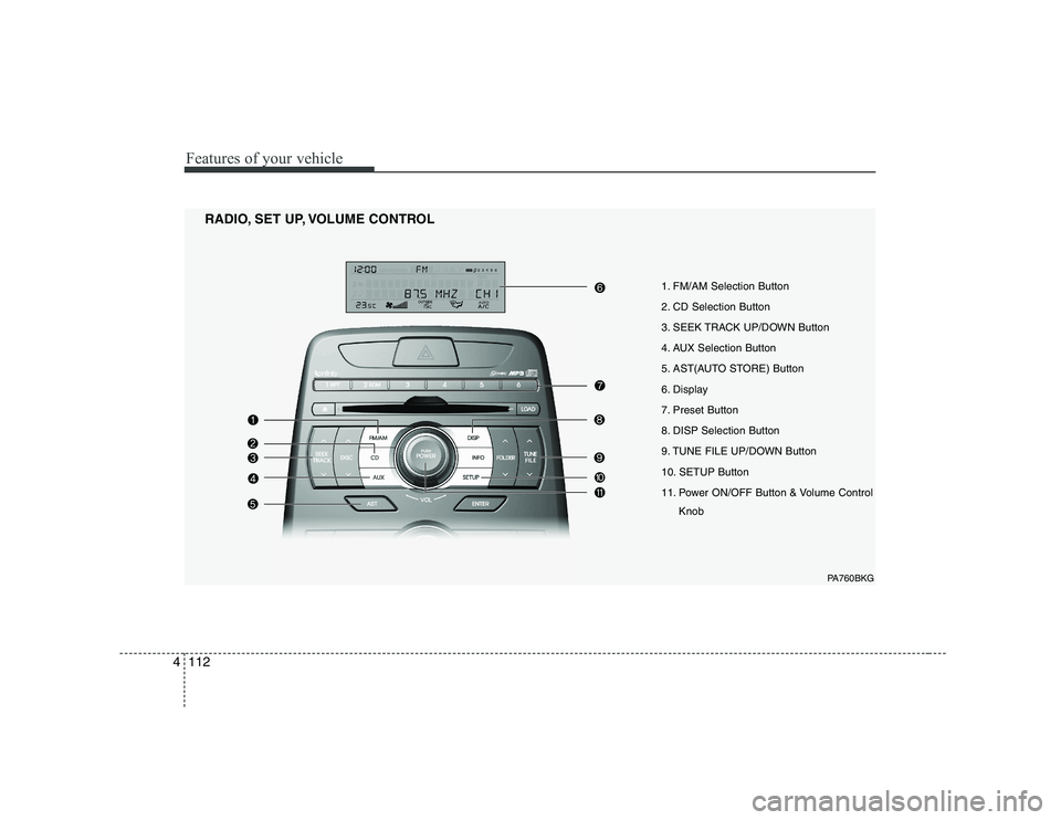 HYUNDAI GENESIS G80 2008  Owners Manual Features of your vehicle
112
4
1. FM/AM Selection Button 
2. CD Selection Button
3. SEEK TRACK UP/DOWN Button
4. AUX Selection Button
5. AST(AUTO STORE) Button
6. Display
7. Preset Button
8. DISP Sele