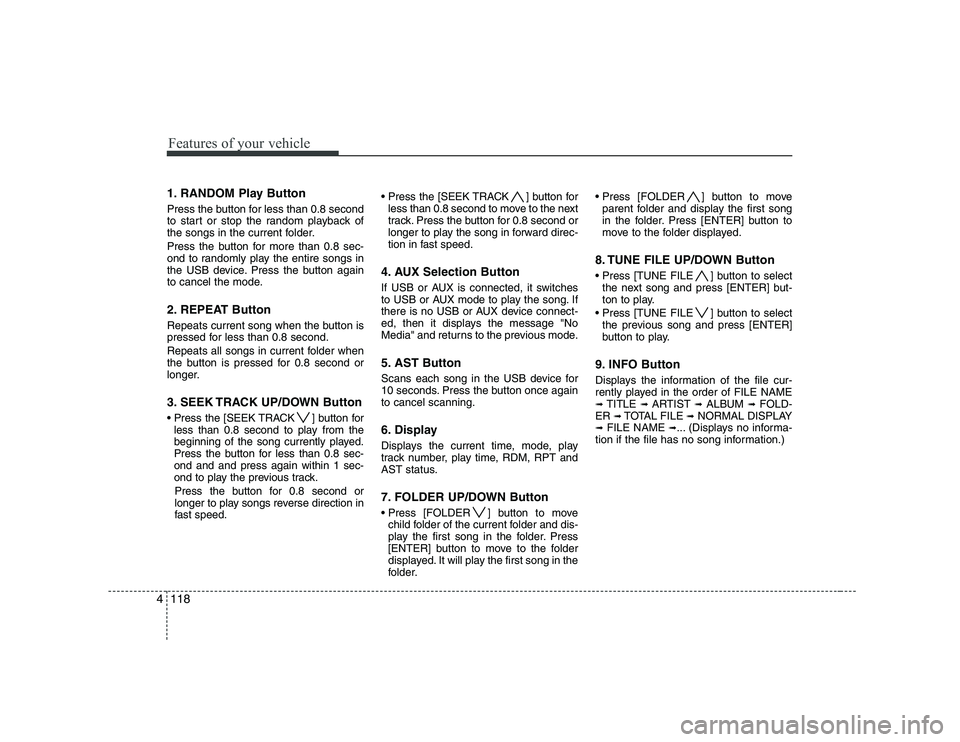 HYUNDAI GENESIS G80 2008 Owners Manual Features of your vehicle
118
4
1. RANDOM Play Button
Press the button for less than 0.8 second
to start or stop the random playback of
the songs in the current folder.
Press the button for more tha HYUNDAI GENESIS G80 2008 Owners Manual Features of your vehicle
118
4
1. RANDOM Play Button
Press the button for less than 0.8 second
to start or stop the random playback of
the songs in the current folder.
Press the button for more tha