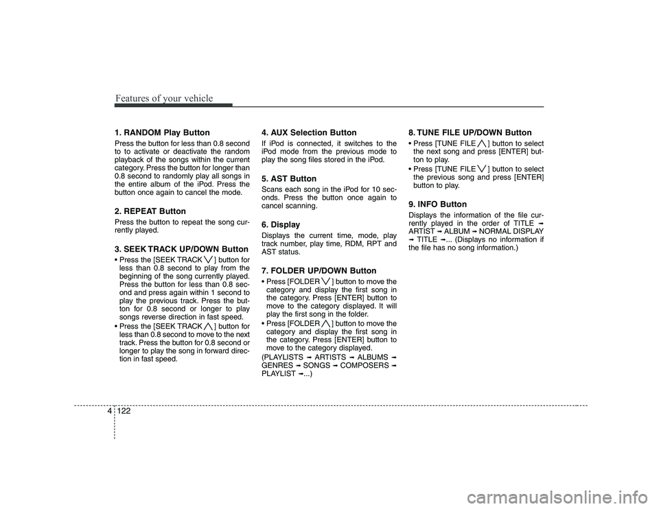 HYUNDAI GENESIS G80 2008 Owners Manual Features of your vehicle
122
4
1. RANDOM Play Button
Press the button for less than 0.8 second
to to activate or deactivate the random
playback of the songs within the current
category. Press the bu HYUNDAI GENESIS G80 2008 Owners Manual Features of your vehicle
122
4
1. RANDOM Play Button
Press the button for less than 0.8 second
to to activate or deactivate the random
playback of the songs within the current
category. Press the bu