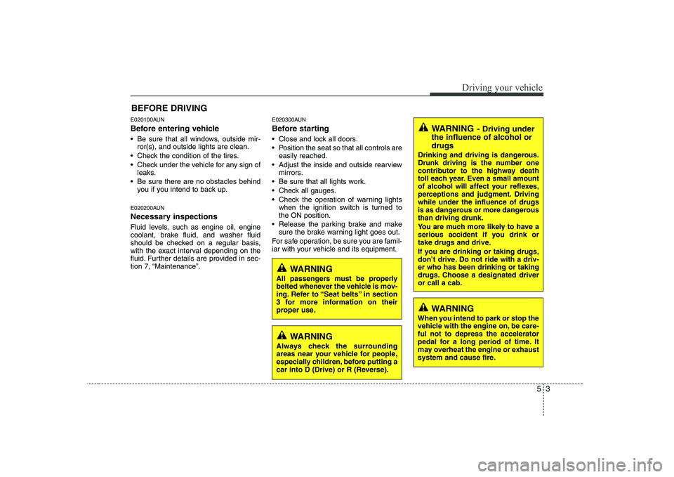 HYUNDAI GENESIS G80 2008 Owners Manual 53
Driving your vehicle
E020100AUN
Before entering vehicle
• Be sure that all windows, outside mir-ror(s), and outside lights are clean.
Check the condition of the tires.
Check under the vehicl HYUNDAI GENESIS G80 2008 Owners Manual 53
Driving your vehicle
E020100AUN
Before entering vehicle
• Be sure that all windows, outside mir-ror(s), and outside lights are clean.
Check the condition of the tires.
Check under the vehicl