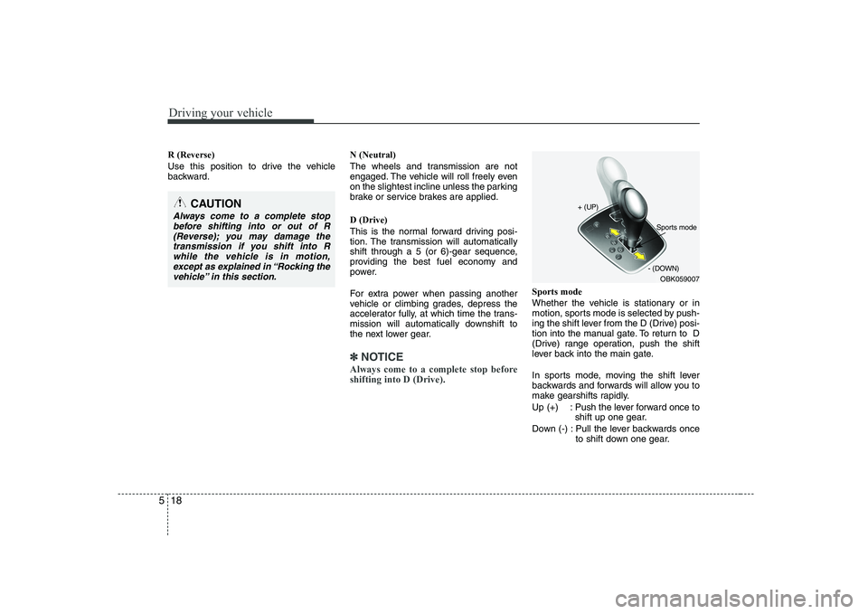 HYUNDAI GENESIS G80 2008  Owners Manual Driving your vehicle
18
5
R (Reverse) 
Use this position to drive the vehicle 
backward. N (Neutral) 
The wheels and transmission are not 
engaged. The vehicle will roll freely even
on the slightest i