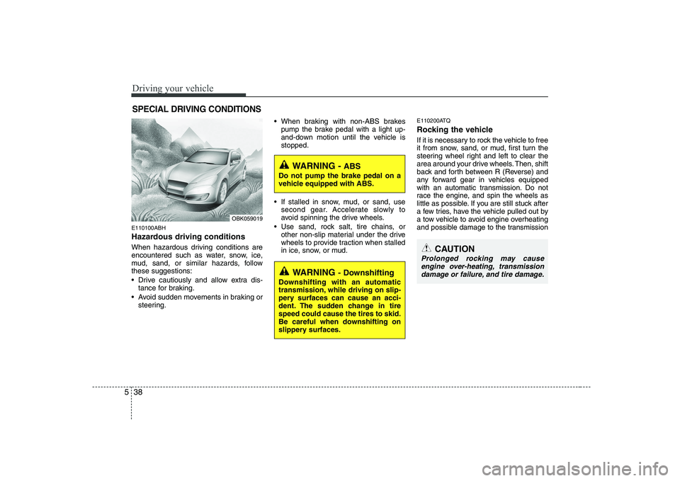 HYUNDAI GENESIS G80 2008 Owners Manual Driving your vehicle
38
5
E110100ABH
Hazardous driving conditions
When hazardous driving conditions are
encountered such as water, snow, ice,
mud, sand, or similar hazards, followthese suggestion HYUNDAI GENESIS G80 2008 Owners Manual Driving your vehicle
38
5
E110100ABH
Hazardous driving conditions
When hazardous driving conditions are
encountered such as water, snow, ice,
mud, sand, or similar hazards, followthese suggestion