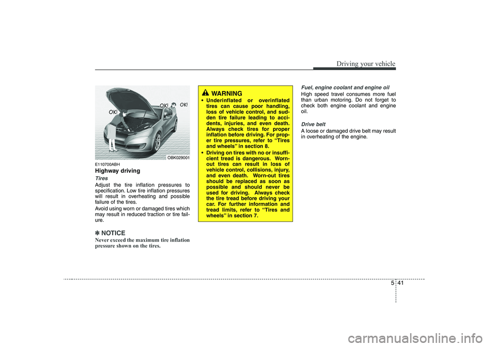HYUNDAI GENESIS G80 2008  Owners Manual 541
Driving your vehicle
E110700ABH 
Highway driving
Tires
Adjust the tire inflation pressures to 
specification. Low tire inflation pressures
will result in overheating and possible
failure of the ti