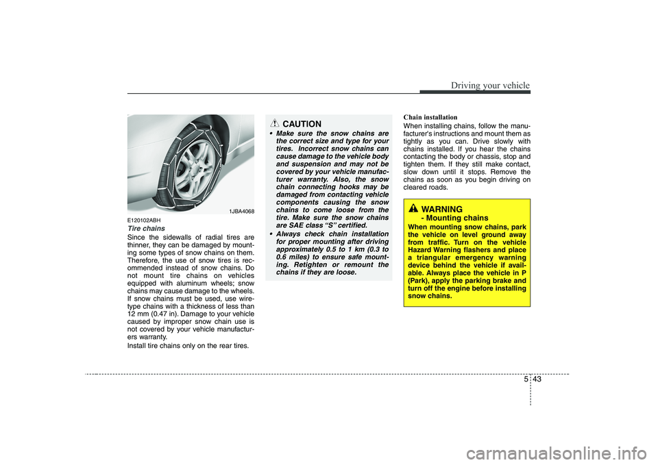 HYUNDAI GENESIS G80 2008 Owners Manual 543
Driving your vehicle
E120102ABH
Tire chains
Since the sidewalls of radial tires are
thinner, they can be damaged by mount-
ing some types of snow chains on them.
Therefore, the use of snow tires HYUNDAI GENESIS G80 2008 Owners Manual 543
Driving your vehicle
E120102ABH
Tire chains
Since the sidewalls of radial tires are
thinner, they can be damaged by mount-
ing some types of snow chains on them.
Therefore, the use of snow tires