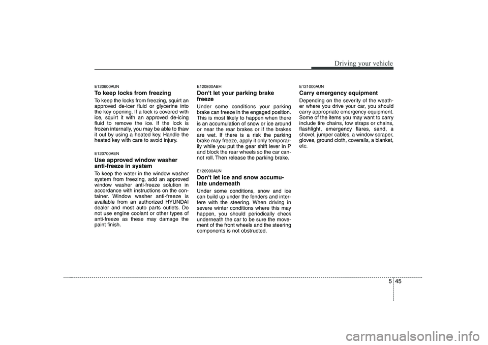 HYUNDAI GENESIS G80 2008 Owners Manual 545
Driving your vehicle
E120600AUN
To keep locks from freezing
To keep the locks from freezing, squirt an
approved de-icer fluid or glycerine into
the key opening. If a lock is covered with
ice, s HYUNDAI GENESIS G80 2008 Owners Manual 545
Driving your vehicle
E120600AUN
To keep locks from freezing
To keep the locks from freezing, squirt an
approved de-icer fluid or glycerine into
the key opening. If a lock is covered with
ice, s
