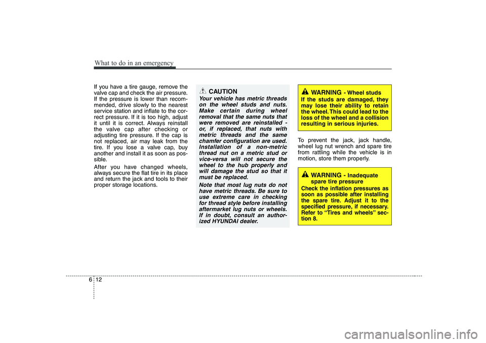 HYUNDAI GENESIS G80 2008 Owners Manual What to do in an emergency
12
6
If you have a tire gauge, remove the
valve cap and check the air pressure.
If the pressure is lower than recom-
mended, drive slowly to the nearest
service station and HYUNDAI GENESIS G80 2008 Owners Manual What to do in an emergency
12
6
If you have a tire gauge, remove the
valve cap and check the air pressure.
If the pressure is lower than recom-
mended, drive slowly to the nearest
service station and