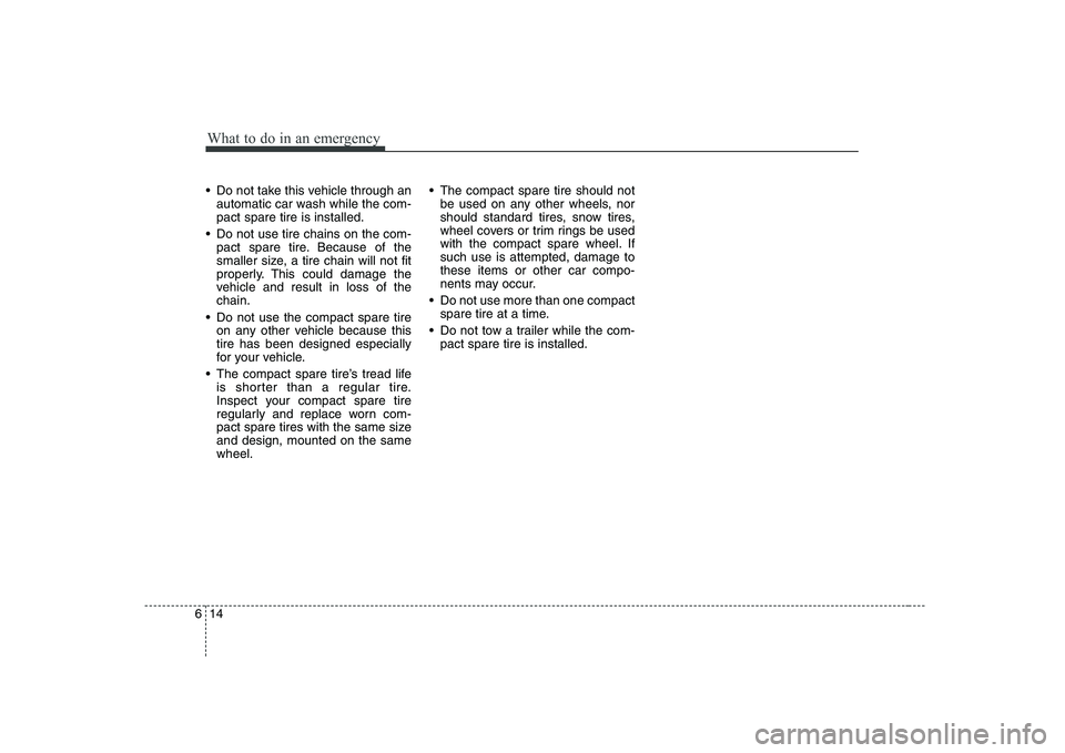 HYUNDAI GENESIS G80 2008 Owners Manual What to do in an emergency
14
6
Do not take this vehicle through an
automatic car wash while the com- pact spare tire is installed.
Do not use tire chains on the com- pact spare tire. Because of the HYUNDAI GENESIS G80 2008 Owners Manual What to do in an emergency
14
6
Do not take this vehicle through an
automatic car wash while the com- pact spare tire is installed.
Do not use tire chains on the com- pact spare tire. Because of the