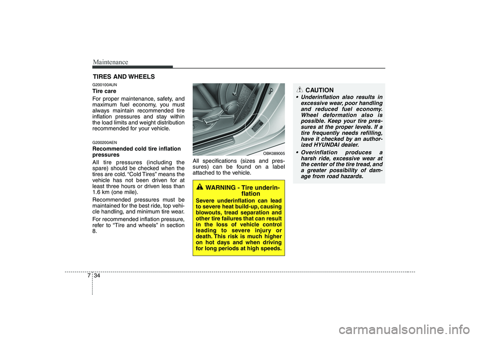 HYUNDAI GENESIS G80 2008 Owners Manual Maintenance
34
7
CAUTION
Underinflation also results in
excessive wear, poor handlingand reduced fuel economy.Wheel deformation also is possible. Keep your tire pres-sures at the proper levels. If at HYUNDAI GENESIS G80 2008 Owners Manual Maintenance
34
7
CAUTION
Underinflation also results in
excessive wear, poor handlingand reduced fuel economy.Wheel deformation also is possible. Keep your tire pres-sures at the proper levels. If at