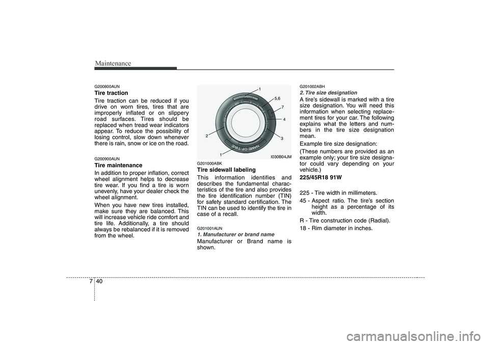HYUNDAI GENESIS G80 2008 Owners Manual Maintenance
40
7
G200800AUN Tire traction
Tire traction can be reduced if you
drive on worn tires, tires that are
improperly inflated or on slippery
road surfaces. Tires should be
replaced when trea HYUNDAI GENESIS G80 2008 Owners Manual Maintenance
40
7
G200800AUN Tire traction
Tire traction can be reduced if you
drive on worn tires, tires that are
improperly inflated or on slippery
road surfaces. Tires should be
replaced when trea