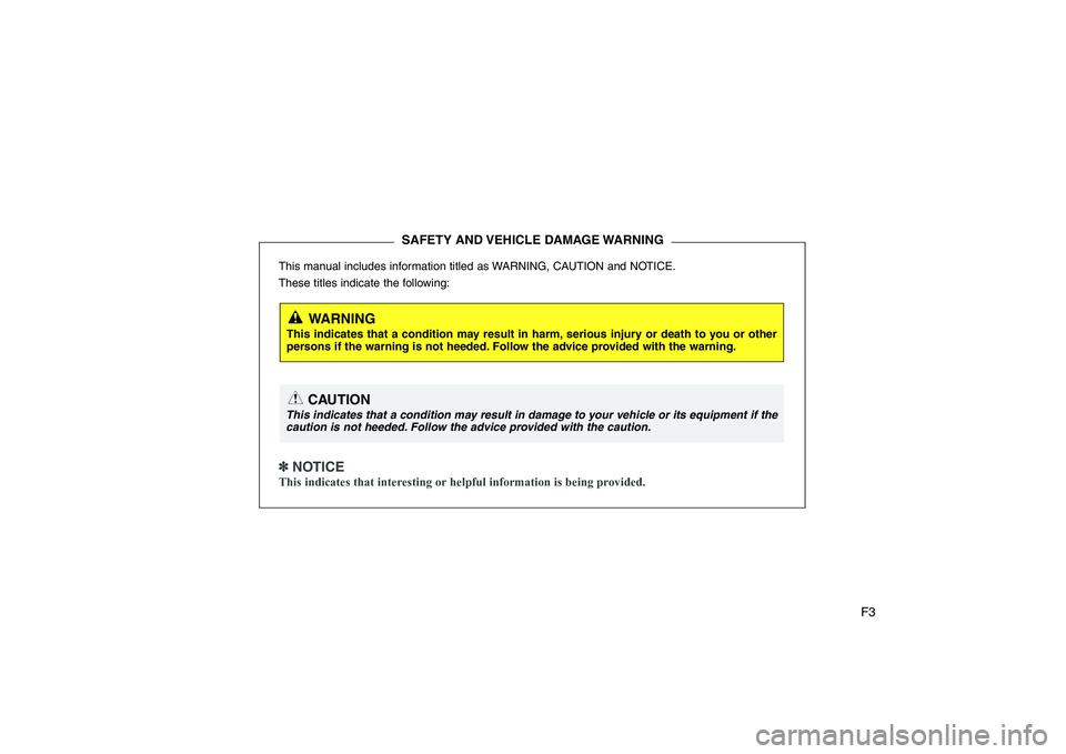HYUNDAI GENESIS G80 2008  Owners Manual F3
This manual includes information titled as WARNING, CAUTION and NOTICE. 
These titles indicate the following:
✽✽
  
NOTICE
This indicates that interesting or helpful information is being provid