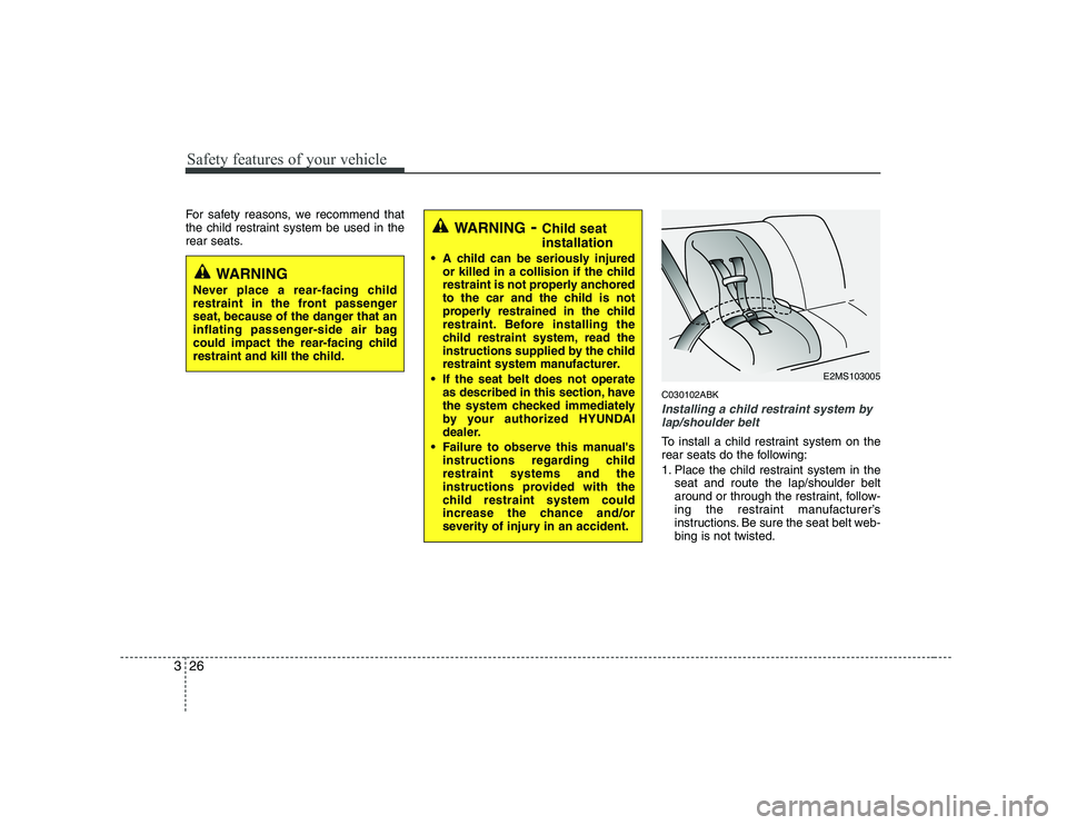 HYUNDAI GENESIS G80 2008 Owners Guide Safety features of your vehicle
26
3
For safety reasons, we recommend that 
the child restraint system be used in the
rear seats.
C030102ABK
Installing a child restraint system bylap/shoulder belt
To 