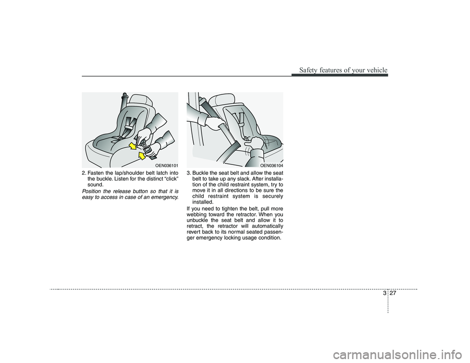 HYUNDAI GENESIS G80 2008 Owners Guide 327
Safety features of your vehicle
2. Fasten the lap/shoulder belt latch intothe buckle. Listen for the distinct “click” sound.
Position the release button so that it is
easy to access in case of