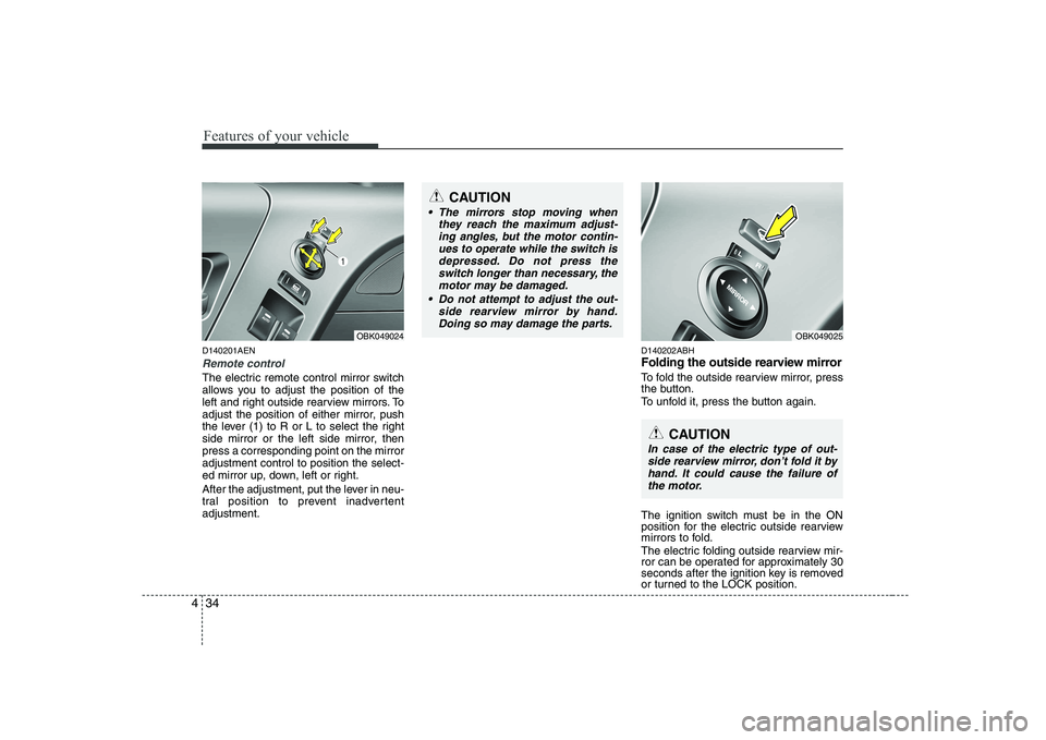 HYUNDAI GENESIS G80 2008  Owners Manual Features of your vehicle
34
4
D140201AEN
Remote control
The electric remote control mirror switch 
allows you to adjust the position of the
left and right outside rearview mirrors. To
adjust the posit