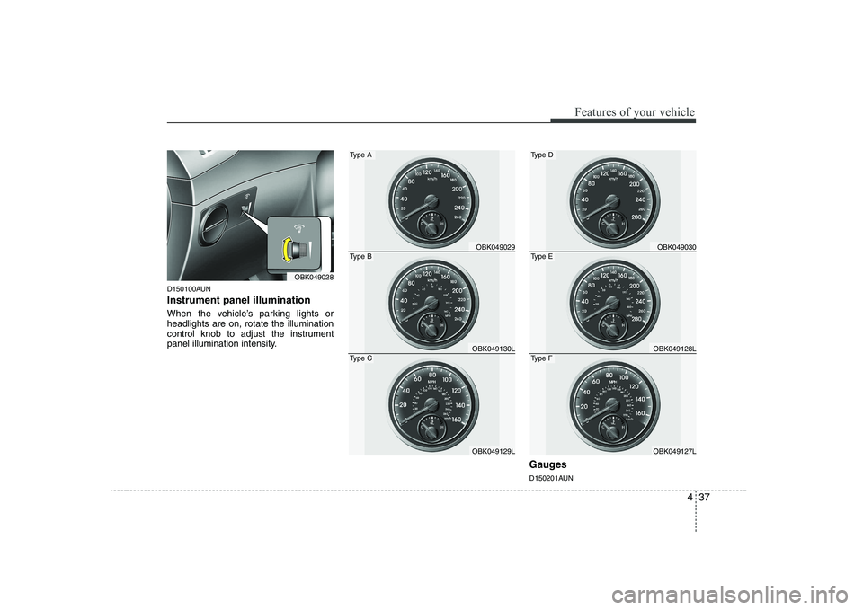 HYUNDAI GENESIS G80 2008  Owners Manual 437
Features of your vehicle
D150100AUN Instrument panel illumination 
When the vehicle’s parking lights or headlights are on, rotate the illumination
control knob to adjust the instrument
panel ill