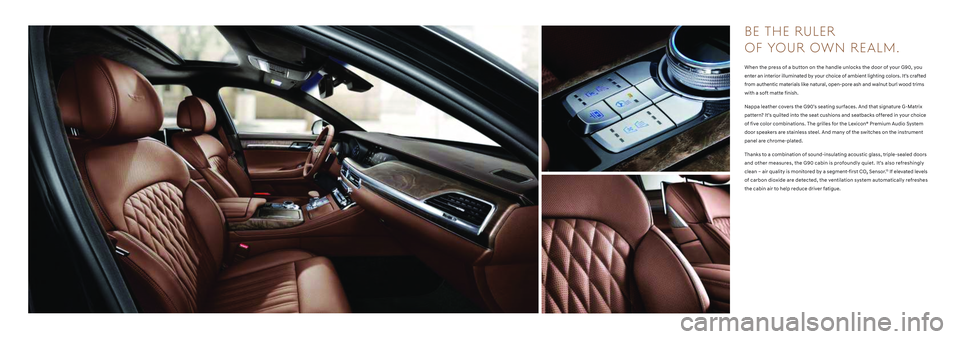 HYUNDAI GENESIS G90 2022 User Guide B E   THE   RU LER 
OF YOUR OWN REALM.
When the press of a button on the handle unlocks the door of your G90, you 
enter an interior illuminated by your choice of ambient lighting colors. It’s craft