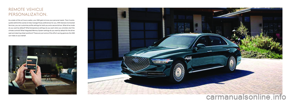 HYUNDAI GENESIS G90 2022  Owners Manual R EM OTE   VEHI C LE 
PERSONALIZATION.
As a state-of-the-art luxury sedan, your G90 gets to know your personal needs. Then it works 
quietly behind the scenes to help manage those preferences for you.