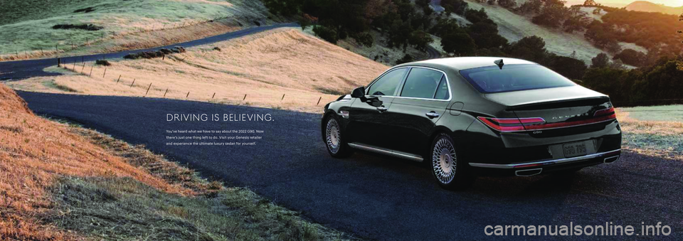 HYUNDAI GENESIS G90 2022 Owners Manual DRIVING IS BELIEVING.
You’ve heard what we have to say about the 2022 G90. Now 
there’s just one thing left to do. Visit your Genesis retailer  
and experience the ultimate luxury sedan for yourse