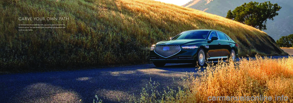 HYUNDAI GENESIS G90 2022 Owners Manual CARVE YOUR OWN PATH.
As Genesis has shown with the G90, you don’t need to wait for the
future to arrive. You can shape it into something that expresses the
world on your terms. HYUNDAI GENESIS G90 2022 Owners Manual CARVE YOUR OWN PATH.
As Genesis has shown with the G90, you don’t need to wait for the
future to arrive. You can shape it into something that expresses the
world on your terms.