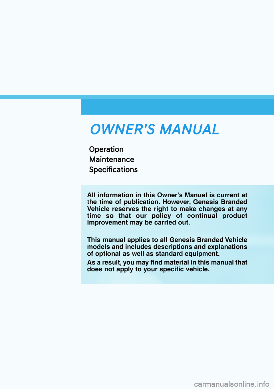 HYUNDAI GENESIS G90 2021  Owners Manual OWNER'S MANUAL
Operation
Maintenance
Specifications
All information in this Owner's Manual is current at
the time of publication. However, Genesis Branded
Vehicle reserves the right to make ch