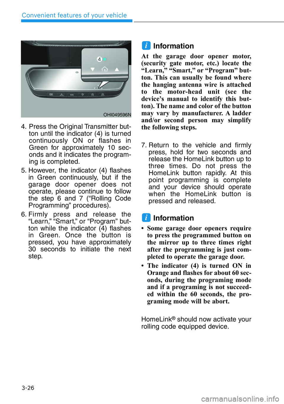 HYUNDAI GENESIS G90 2021 Owners Manual 3-26
Convenient features of your vehicle
4. Press the Original Transmitter but-
ton until the indicator (4) is turned
continuously ON or flashes in
Green for approximately 10 sec-
onds and it indicate HYUNDAI GENESIS G90 2021 Owners Manual 3-26
Convenient features of your vehicle
4. Press the Original Transmitter but-
ton until the indicator (4) is turned
continuously ON or flashes in
Green for approximately 10 sec-
onds and it indicate