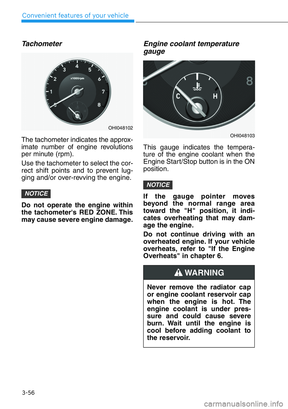 HYUNDAI GENESIS G90 2021  Owners Manual 3-56
Convenient features of your vehicle
Tachometer
The tachometer indicates the approx-
imate number of engine revolutions
per minute (rpm).
Use the tachometer to select the cor-
rect shift points an