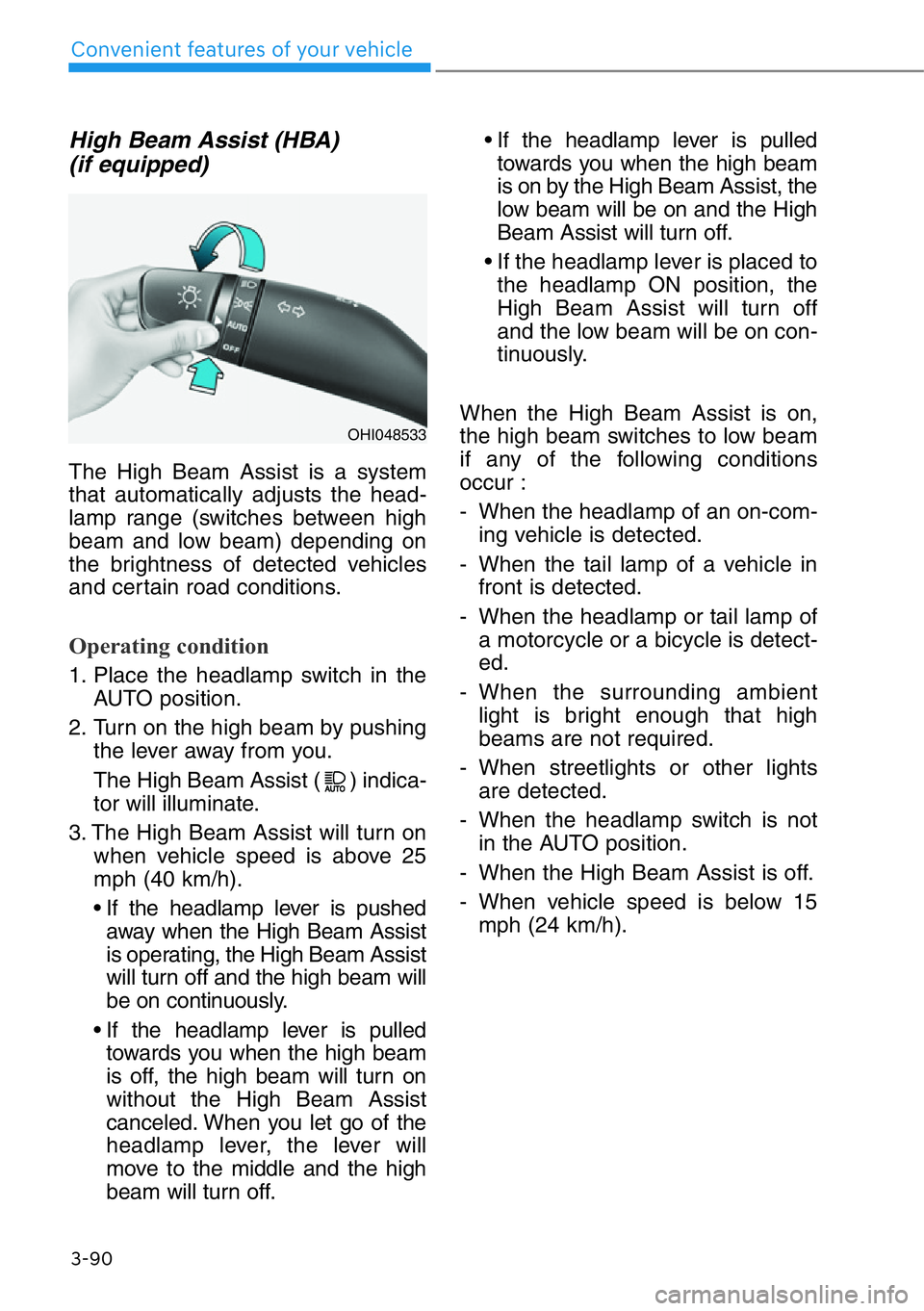 HYUNDAI GENESIS G90 2021 Owners Manual 3-90
Convenient features of your vehicle
High Beam Assist (HBA)
(if equipped)
The High Beam Assist is a system
that automatically adjusts the head-
lamp range (switches between high
beam and low beam HYUNDAI GENESIS G90 2021 Owners Manual 3-90
Convenient features of your vehicle
High Beam Assist (HBA)
(if equipped)
The High Beam Assist is a system
that automatically adjusts the head-
lamp range (switches between high
beam and low beam