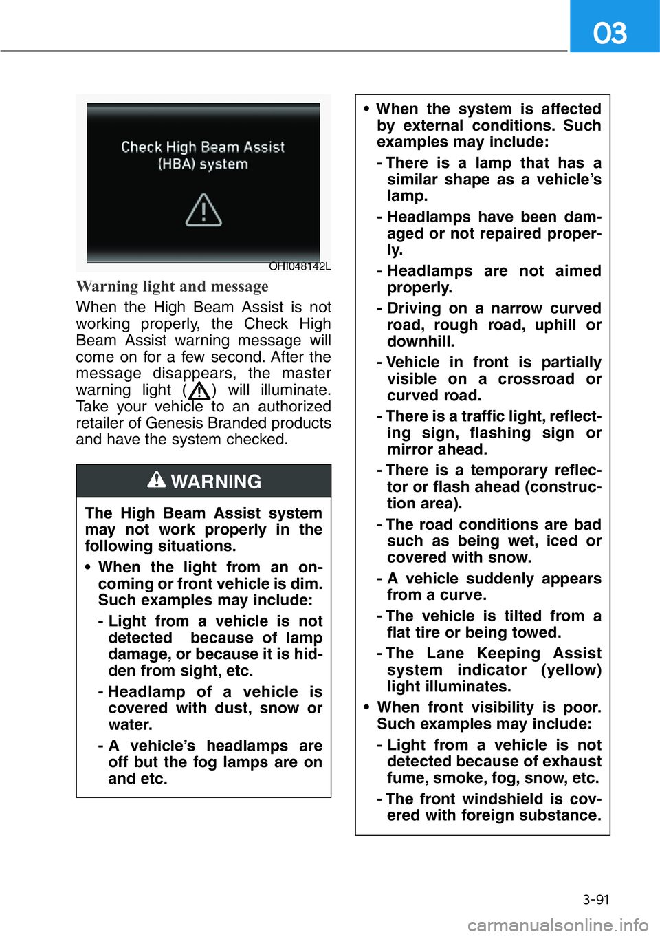 HYUNDAI GENESIS G90 2021 Owners Manual 3-91
03
Warning light and message
When the High Beam Assist is not
working properly, the Check High
Beam Assist warning message will
come on for a few second. After the
message disappears, the master
HYUNDAI GENESIS G90 2021 Owners Manual 3-91
03
Warning light and message
When the High Beam Assist is not
working properly, the Check High
Beam Assist warning message will
come on for a few second. After the
message disappears, the master
