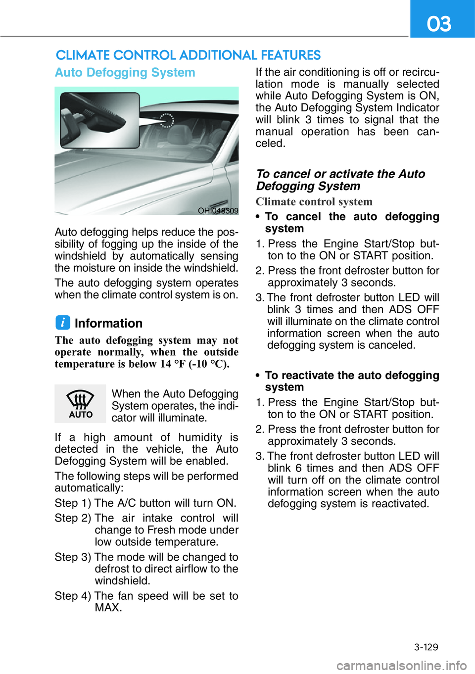 HYUNDAI GENESIS G90 2021  Owners Manual 3-129
03
CLIMATE CONTROL ADDITIONAL FEATURES
Auto Defogging System 
Auto defogging helps reduce the pos-
sibility of fogging up the inside of the
windshield by automatically sensing
the moisture on in