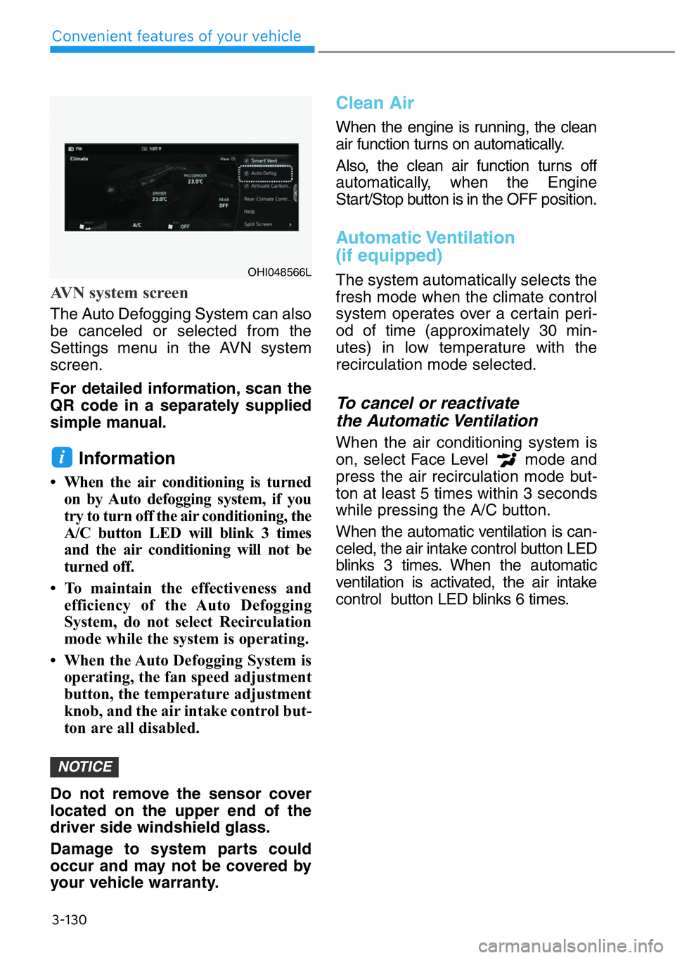 HYUNDAI GENESIS G90 2021  Owners Manual 3-130
Convenient features of your vehicle
AVN system screen
The Auto Defogging System can also
be canceled or selected from the
Settings menu in the AVN system
screen.
For detailed information, scan t
