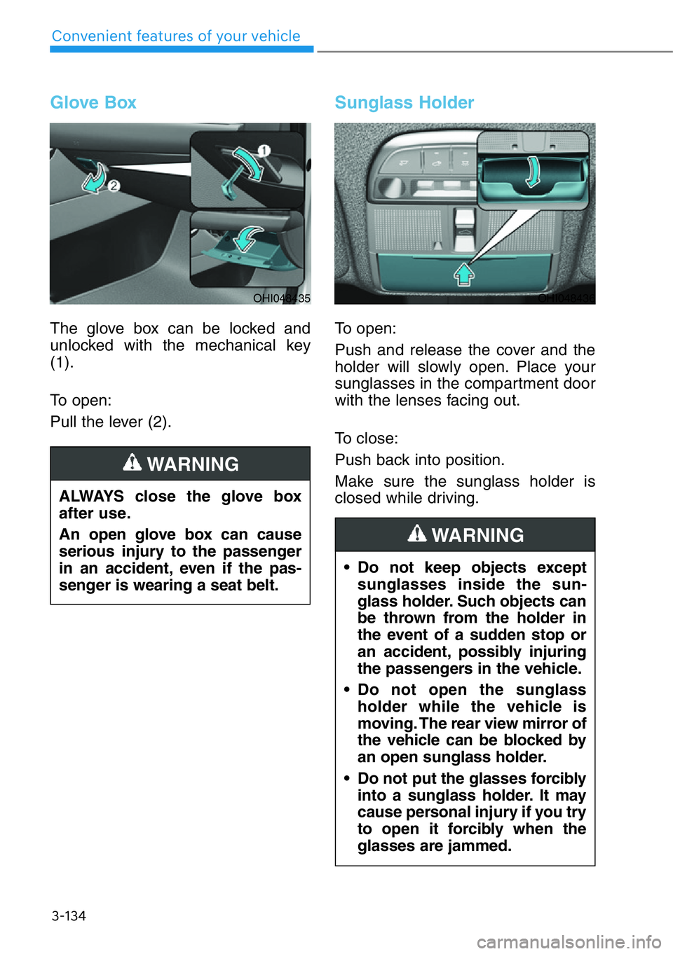 HYUNDAI GENESIS G90 2021  Owners Manual 3-134
Convenient features of your vehicle
Glove Box
The glove box can be locked and
unlocked with the mechanical key
(1).
To open:
Pull the lever (2).
Sunglass Holder
To open:
Push and release the cov
