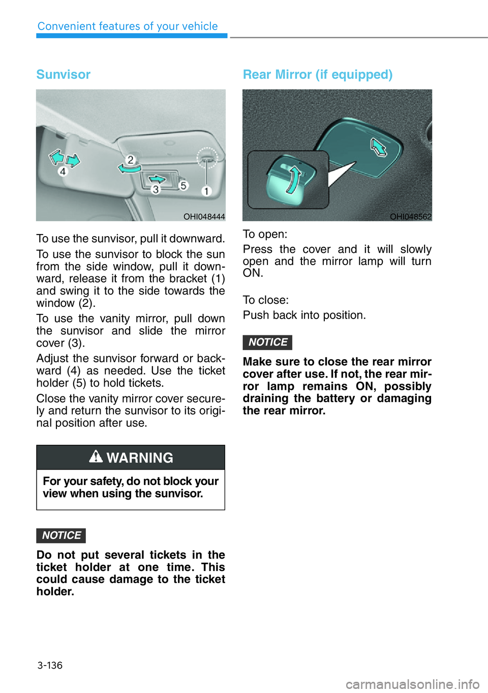 HYUNDAI GENESIS G90 2021  Owners Manual 3-136
Convenient features of your vehicle
Sunvisor
To use the sunvisor, pull it downward.
To use the sunvisor to block the sun
from the side window, pull it down-
ward, release it from the bracket (1)