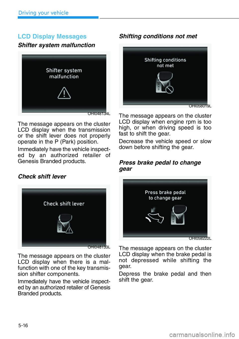 HYUNDAI GENESIS G90 2021  Owners Manual 5-16
Driving your vehicle
LCD Display Messages
Shifter system malfunction
The message appears on the cluster
LCD display when the transmission
or the shift lever does not properly
operate in the P (Pa