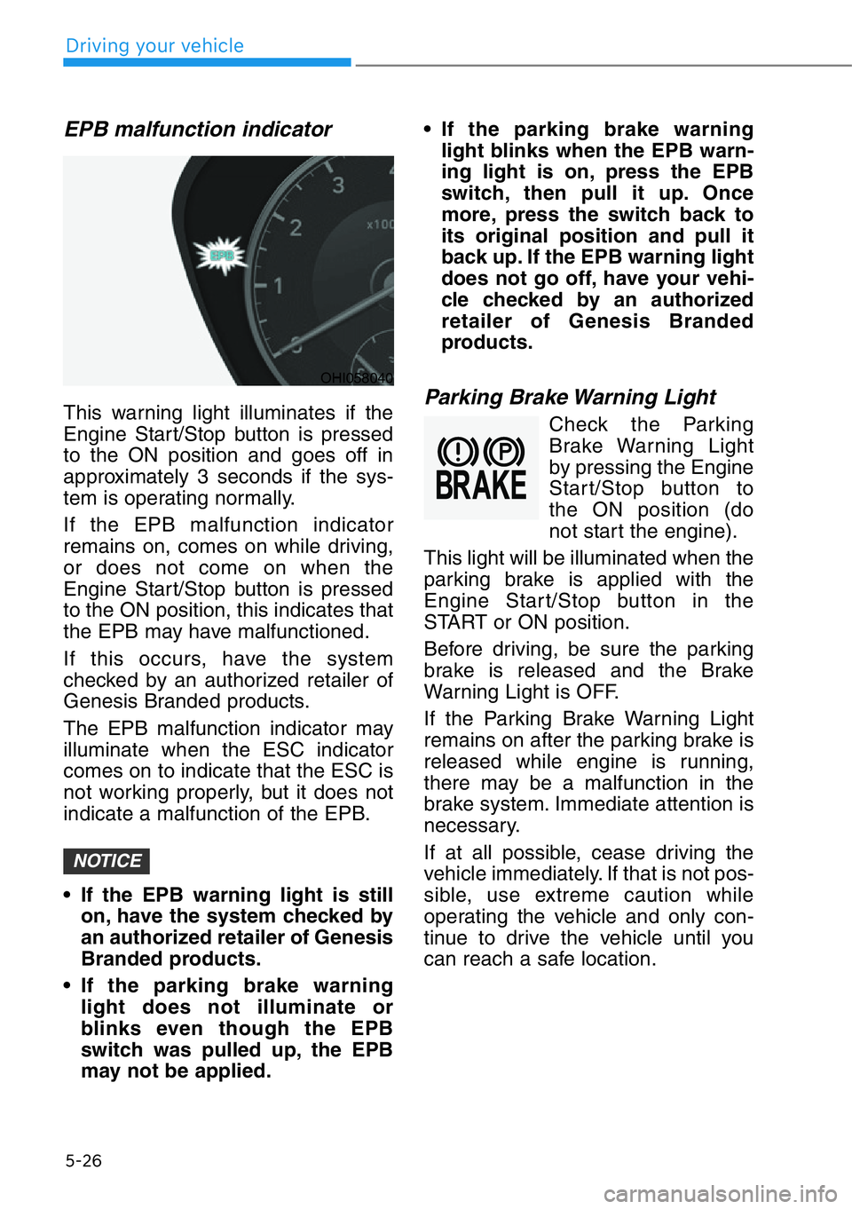 HYUNDAI GENESIS G90 2021  Owners Manual 5-26
Driving your vehicle
EPB malfunction indicator
This warning light illuminates if the
Engine Start/Stop button is pressed
to the ON position and goes off in
approximately 3 seconds if the sys-
tem
