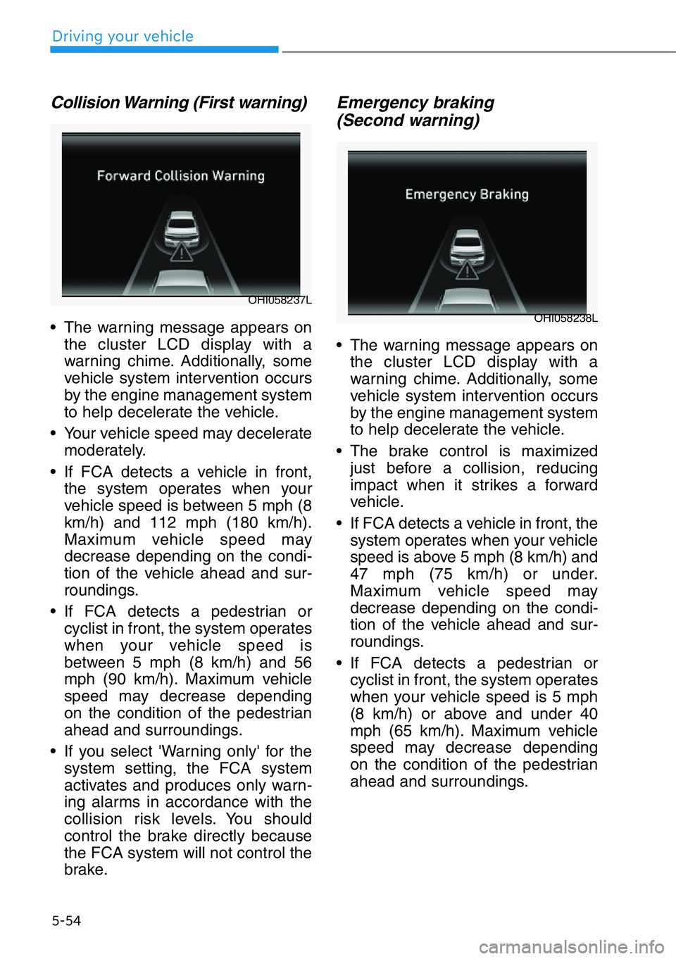 HYUNDAI GENESIS G90 2021  Owners Manual Collision Warning (First warning)
• The warning message appears on
the cluster LCD display with a
warning chime. Additionally, some
vehicle system intervention occurs
by the engine management system