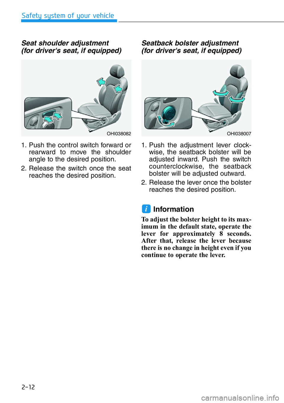 HYUNDAI GENESIS G90 2021 Owners Guide 2-12
Safety system of your vehicle
Seat shoulder adjustment
(for driver's seat, if equipped)
1. Push the control switch forward or
rearward to move the shoulder
angle to the desired position.
2. R