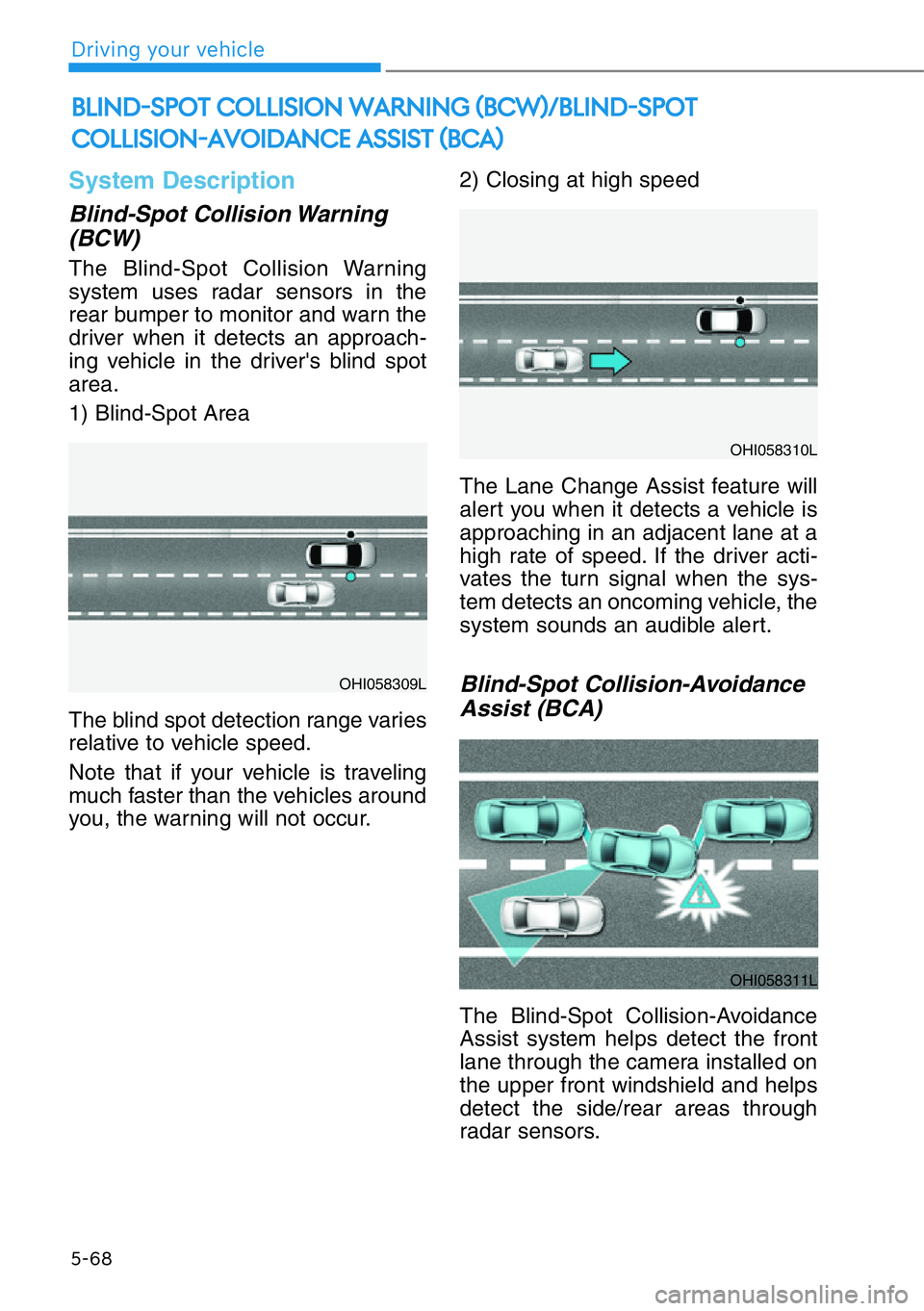 HYUNDAI GENESIS G90 2021  Owners Manual 5-68
Driving your vehicle
System Description
Blind-Spot Collision Warning
(BCW)
The Blind-Spot Collision Warning
system uses radar sensors in the
rear bumper to monitor and warn the
driver when it det