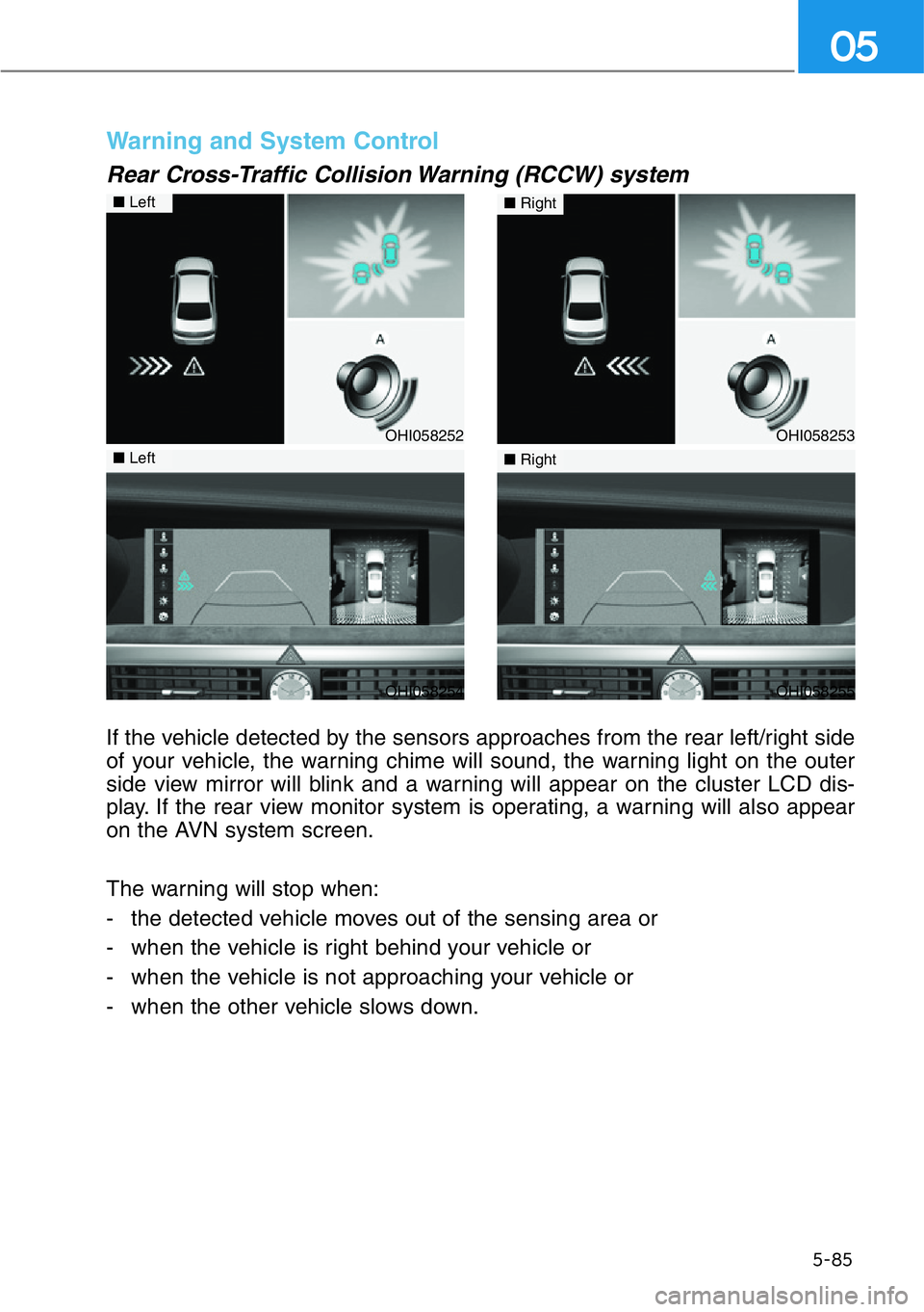 HYUNDAI GENESIS G90 2021  Owners Manual 5-85
05
Warning and System Control
Rear Cross-Traffic Collision Warning (RCCW) system
If the vehicle detected by the sensors approaches from the rear left/right side
of your vehicle, the warning chime