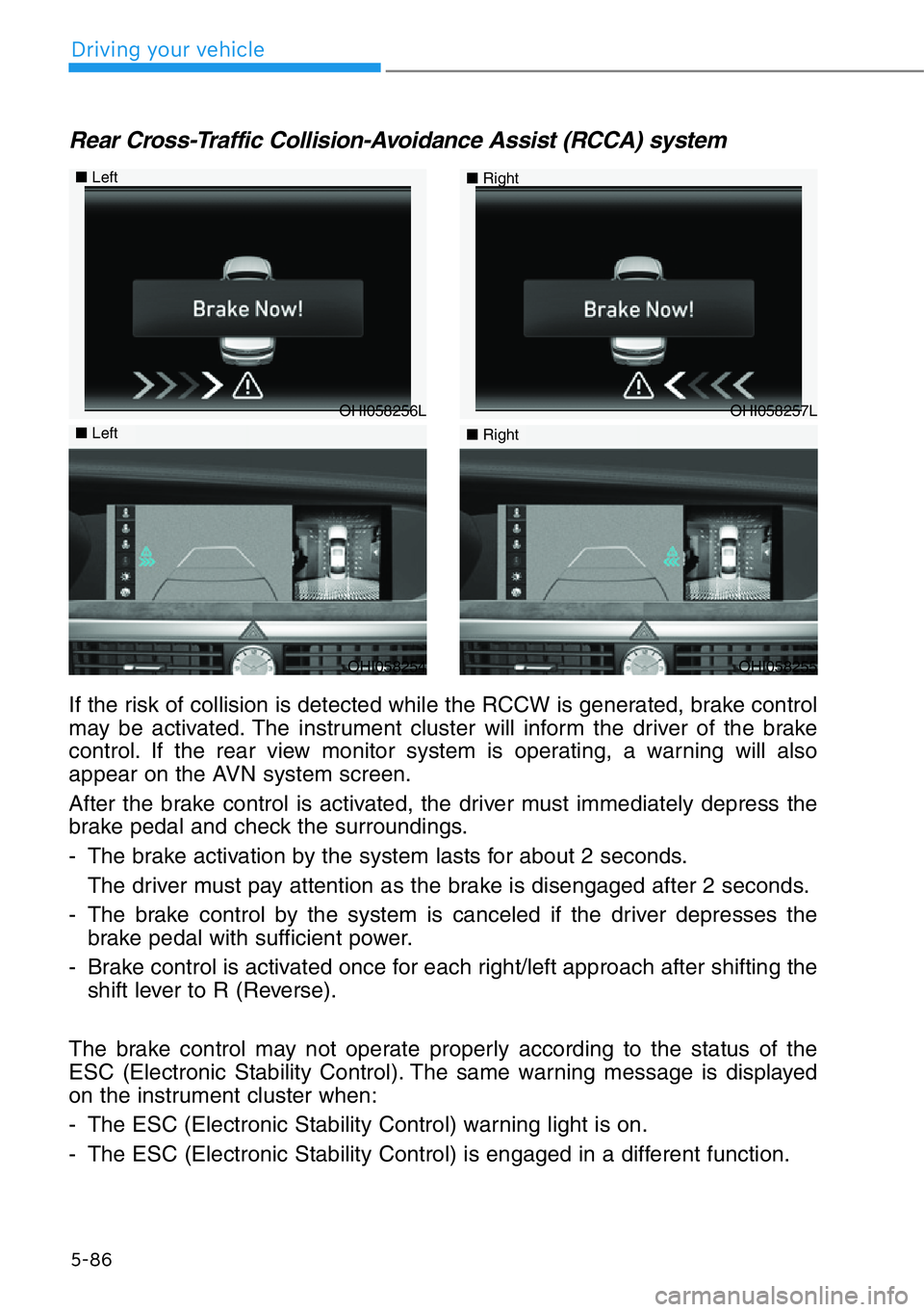 HYUNDAI GENESIS G90 2021  Owners Manual 5-86
Driving your vehicle
Rear Cross-Traffic Collision-Avoidance Assist (RCCA) system
If the risk of collision is detected while the RCCW is generated, brake control
may be activated. The instrument c