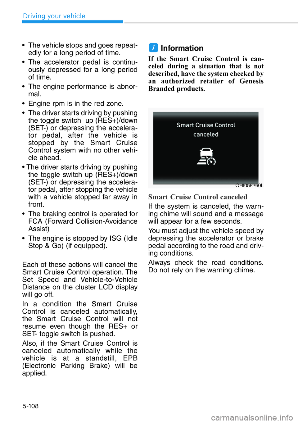 HYUNDAI GENESIS G90 2021  Owners Manual 5-108
• The vehicle stops and goes repeat-
edly for a long period of time.
• The accelerator pedal is continu-
ously depressed for a long period
of time.
• The engine performance is abnor-
mal.
