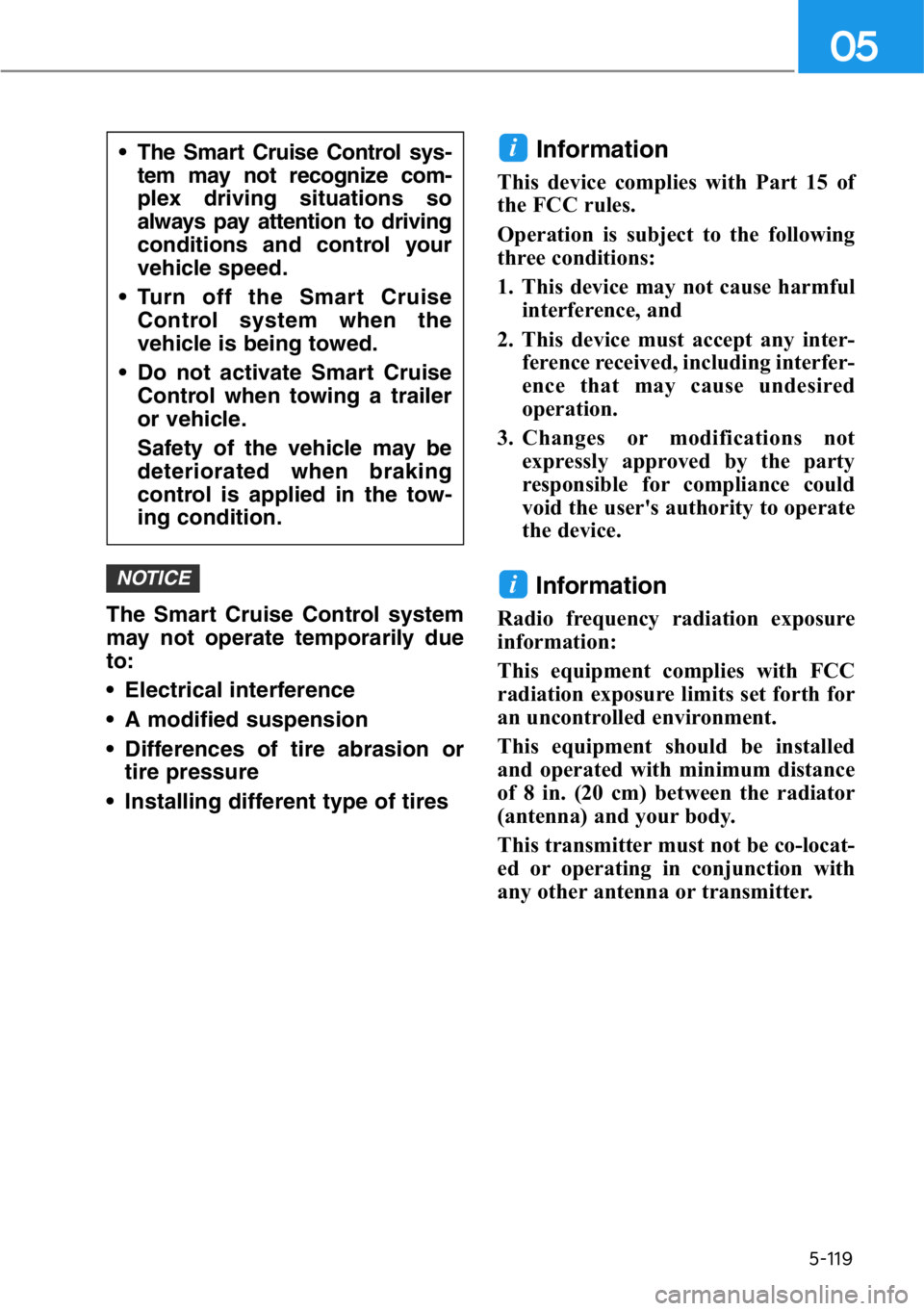 HYUNDAI GENESIS G90 2021  Owners Manual 5-119
05
The Smart Cruise Control system
may not operate temporarily due
to:
• Electrical interference
• A modified suspension
• Differences of tire abrasion or
tire pressure 
• Installing dif