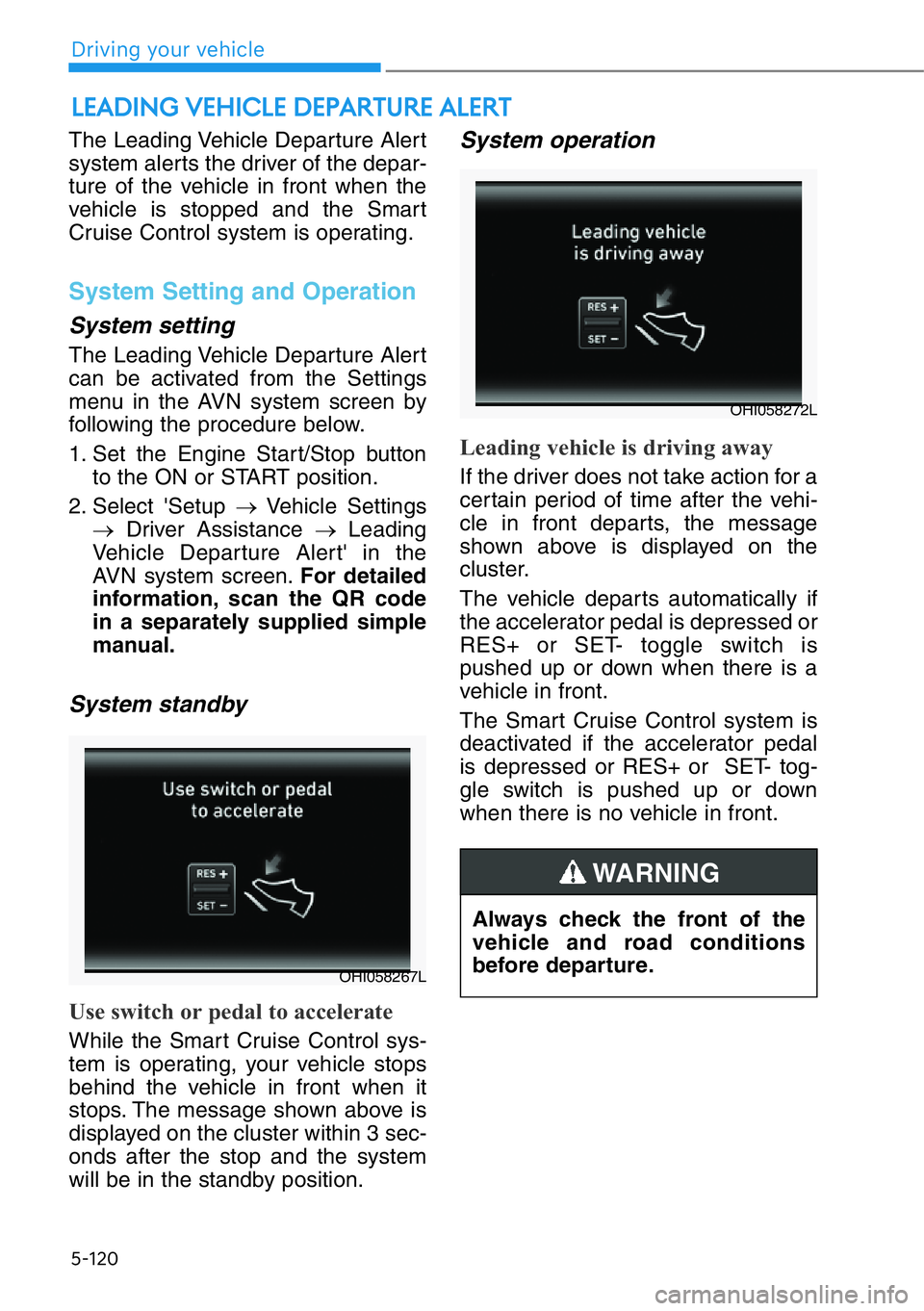 HYUNDAI GENESIS G90 2021  Owners Manual 5-120
The Leading Vehicle Departure Alert
system alerts the driver of the depar-
ture of the vehicle in front when the
vehicle is stopped and the Smart
Cruise Control system is operating.
System Setti