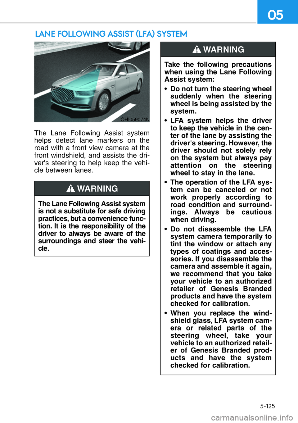 HYUNDAI GENESIS G90 2021  Owners Manual 5-125
05
The Lane Following Assist system
helps detect lane markers on the
road with a front view camera at the
front windshield, and assists the dri-
ver's steering to help keep the vehi-
cle bet