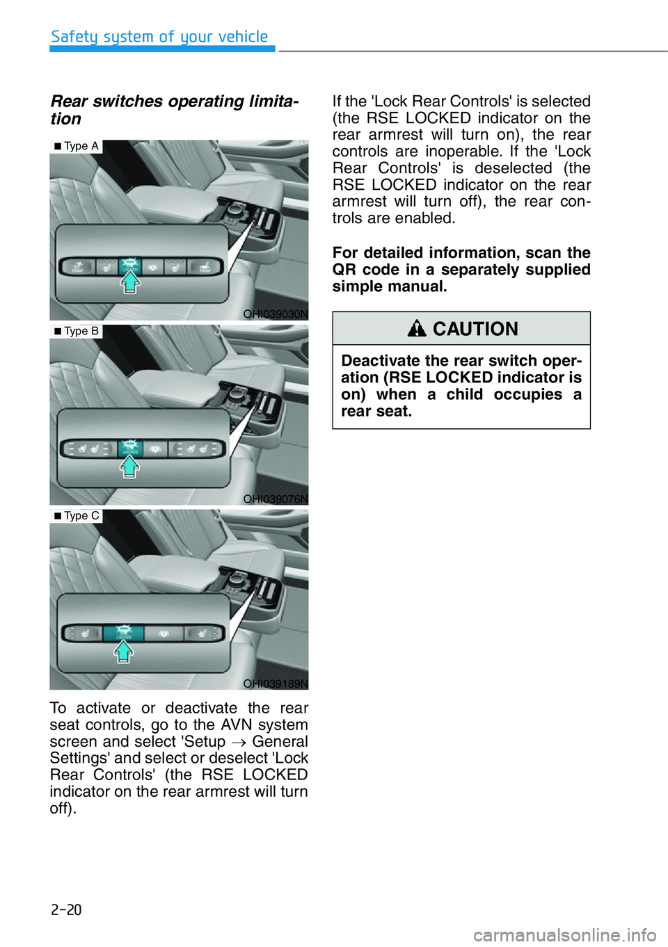 HYUNDAI GENESIS G90 2021 Owners Guide 2-20
Safety system of your vehicle
Rear switches operating limita-
tion
To activate or deactivate the rear
seat controls, go to the AVN system
screen and select 'Setup →General
Settings' and